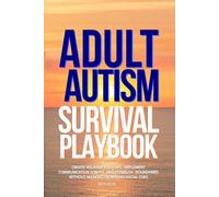 Adult Autism Survival Playbook: Create Reliable Routines, Implement Communication Scripts, and Establish Boundaries Without Masking or Missing Social Cues