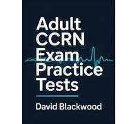 Adult CCRN Exam Practice Tests: Over 1000 practice questions with answers and detailed explanations to prepare you for the exam