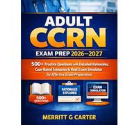 Adult CCRN Exam Prep 2026-2027: 500+ Practice Questions with Detailed Rationales, Case-Based Scenarios & Real Exam Simulator for Effective Exam Preparation