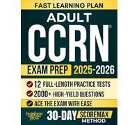 Adult CCRN Exam Success: A 30-Day Fast-Learning Plan for Busy Nurses to Pass the CCRN | 2000+ High-Yield Questions, 12 Full Exam Simulations, Clinical Mnemonics, and Detailed Answer Rationales