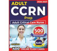 Adult CCRN Prep: Complete Study Guide with 500 Realistic Questions and Detailed Explanation for Adult Critical Care Nurse Certification Exam
