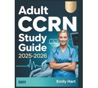 Adult CCRN Study Guide 2025-2026: The Complete Critical Care Nursing Review - 2,000+ Practice Questions, In-Depth Rationales, and Real-World Clinical Scenarios to Help You Pass the CCRN Exam with Conf