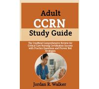 Adult CCRN Study Guide: The Unofficial Comprehensive Review for Critical Care Nursing Certification Success with Practice Questions and Proven Test Strategies