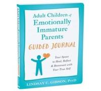 Adult Children of Emotionally Immature Parents Guided Journal: Your Space to Heal, Reflect, and Reconnect with Your True Self
