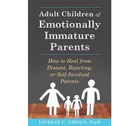 Adult Children of Emotionally Immature Parents: How to Heal from Distant, Rejecting, or Self-Involved Parents by Lindsay C. Gibson(2015-06-01)