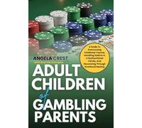 Adult Children of Gambling Parents: A Guide To Overcoming Childhood Trauma, Handling Addicts In A Dysfunctional Family, And Recovering Through Emotional Healing
