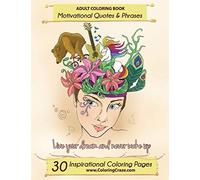 Adult Coloring Book: 30 Inspirational Coloring Pages, Motivational Quotes And Phrases, Stress Relieving & Relaxing Coloring Book For Adults With Popular Inspiring Quotes And Sayings