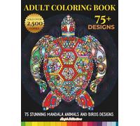 Adult Coloring Book: 75 Stunning Mandala Animals and Birds Designs| Dinosaurs, Lions, Elephants, Dogs, Cats, Turtle, Bear, Sea Horse, Eagles, Owls, and Many More!