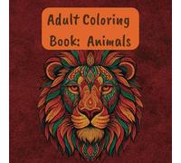 Adult Coloring Book: Animals: A Calming Journey Through the Animal Kingdom | 50 Intricate Designs for Mindful Coloring & Stress Relief | Wildlife Wonders to Color, Relax, and Unwind