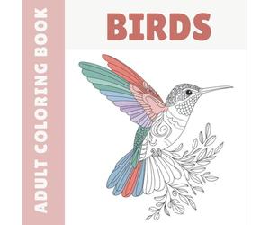 Adult Coloring Book - Birds: 40 Beautiful Bird Illustrations to Color for Relaxation, Stress Relief, and Creativity