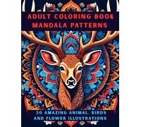Adult Coloring Book Mandala Patterns: 50 Amazing Animal, Birds and Flower Illustrations | Inspiring Reflections for Mindful Coloring, Calmness, and Creative Energy |