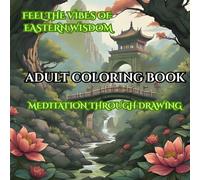 ADULT COLORING BOOK: Meditation Through Drawing, 50 Designs Inspired by the Wisdom of the East, Escape to the Tranquility of the Exotic East with its ... Serenity, Find Mind Clarity Beyond Busy Life