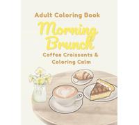 Adult Coloring Book | Morning Brunch | Coffee | Croissants | and Coloring Calm: Mindfulness and Relaxation Coloring Pages for Adults Calm, Cozy, and Creative Fun