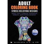 Adult Coloring Book: Stress Relieving Designs: Dogs, Cats, Flowers, Mandalas, Horses, and Other Animals (2020 Edition)