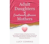 Adult Daughters of Emotionally Abusive Mothers: A Woman's Guide to Healing from Toxic, Narcissistic, and Immature Parents, Recovering from Childhood Wounds, & Building Lifelong Emotional Resilience