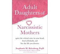 Adult Daughters of Narcissistic Mothers: Quiet the Critical Voice in Your Head, Heal Self-Doubt, and Live the Life You Deserve