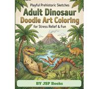 Adult Dinosaur Doodle Art Coloring: Playful Prehistoric Sketches for Stress Relief & Fun