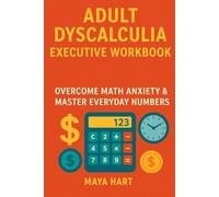 Adult Dyscalculia Executive Workbook: Overcome Math Anxiety & Master Everyday Numbers: A Practical Guide to Building Confidence, Managing Daily Calculations, and Thriving with Numbers in Real Life