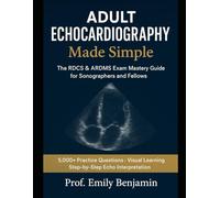 Adult Echocardiography Made Simple: The RDCS & ARDMS Exam Mastery Guide for Sonographers and Fellows | 5,000+ Practice Questions, Visual Learning, ... - Fast-Track Your Certification and Clinical