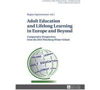 Adult Education And Lifelong Learning In Europe And Beyond: Comparative Perspectives From The 2015 Wuerzburg Winter School (Studien Zur Paedagogik, ... In Pedagogy, Andragogy, And Gerontagogy) (Hardco