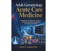 Adult-Gerontology Acute Care Medicine: Pathophysiology, Diagnostic Evaluation, and Evidence-Based Management of Complex Acute Illness