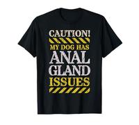 Adult Humor CAUTION, My Dog Has Anal Gland Issues. T-Shirt