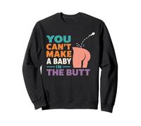 Adult Humor - You Can't Make A Baby in The Butt Sweatshirt