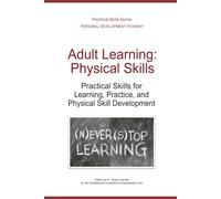 Adult Learning: Physical Skills: Practical Skills for Learning, Practice, and Physical Skill Development