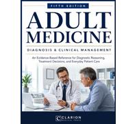 Adult Medicine: Diagnosis & Clinical Management: An Evidence-Based Reference for Diagnostic Reasoning, Treatment Decisions, and Everyday Patient Care