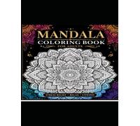 Adult Stress Relief Mandala Coloring Book: Stress Relief Designs for Relaxation Featuring Intricate Mandalas, Mindful Patterns and Calming Art