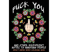 Adult Swear Word Coloring Book : Fuck You & Other Irreverent Notes To Annoying People: 40 Sweary Rude Curse Word Coloring Pages To Calm You The F*ck Down