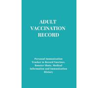 Adult Vaccination Record Book: Personal Immunization Tracker to Record Vaccines, Booster Shots, Medical Information and Immunization History