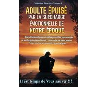 Adulte Epuisé : volume 1: Surcharge émotionnelle de notre époque