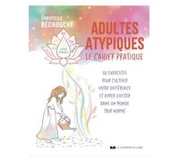 Adultes atypiques - le cahier pratique - 52 exercices pour cultiver votre différence et hyper-exister dans un monde trop normé