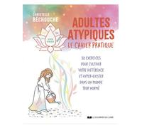 Adultes atypiques - le cahier pratique - 52 exercices pour cultiver votre différence et hyper-exister dans un monde trop normé - Christelle Béchouche - Courrier Du Livre - broché - Guide