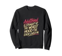 Adulthood The Worst Hood I've Lived in |- Sweatshirt