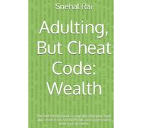 Adulting, But Cheat Code: Wealth: The fluff-free manual to stop ghosting your bank app, reverse the 50/30/20 rule, and aggressively fund your freedom.