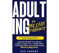 Adulting for College Students: Essential Skills Your Parents Forgot to Teach You (and College Never Will) - Build Credit, Cook Real Meals, and Navigate Leases Without Calling Home for Help