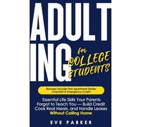 Adulting for College Students: Essential Skills Your Parents Forgot to Teach You (and College Never Will) - Build Credit, Cook Real Meals, and Navigate Leases Without Calling Home for Help