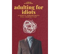 Adulting for Idiots: A Guide by Someone Who’s Still Figuring It Out