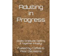 Adulting in Progress: Goals. Gratitude. Getting It Together (Mostly)