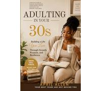 Adulting in Your 30s: Building a Life You Love Through Growth, Purpose, and Resilience