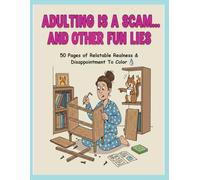 Adulting Is A Scam...And Other Fun Lies: 50 Pages of Relatable Realness & Disappointment To Color