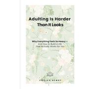 Adulting Is Harder Than It Looks: Why Everything Feels So Heavy - And How to Build a Life That Actually Works for You