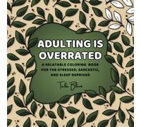 Adulting is Overrated: A Relatable Coloring Book for the Stressed, Sarcastic, and Sleep-deprived Adult