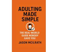 Adulting Made Simple: The Real-World Guide Nobody Gave You
