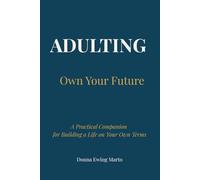 Adulting: Own Your Future: A Practical Companion for Building a Life on Your Own Terms