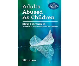 Adults Abused as Children: Steps 1 through 12 from the 12 Step Anonymous Perspective
