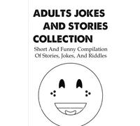 Adults Jokes And Stories Collection: Short And Funny Compilation Of Stories, Jokes, And Riddles