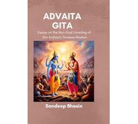 Advaita Gita: Essays on the Non-Dual Unveiling of Shri Krishna’s Timeless Wisdom